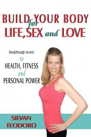 Книга Build Your Body for Life, Sex and Love Silvan Teodoro