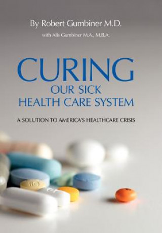 Kniha Curing Our Sick Health Care System Robert Gumbiner M D