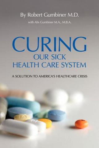 Book Curing Our Sick Health Care System Robert Gumbiner M D