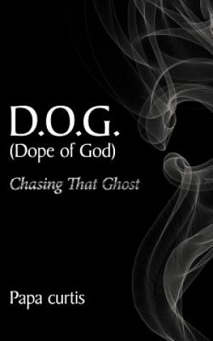 Livre D.O.G. (Dope of God) Chasing That Ghost Papa Curtis