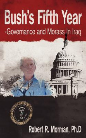 Knjiga Bush's Fifth Year-Governance and Morass In Iraq Morman