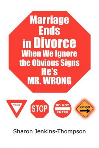 Kniha Marriage Ends in Divorce When We Ignore the Obvious Signs He's MR. WRONG Sharon Jenkins-Thompson