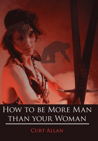 Könyv How to be More Man Than Your Woman Curt Allan