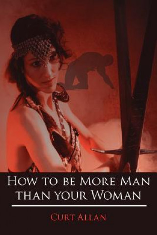 Buch How to be More Man Than Your Woman Curt Allan