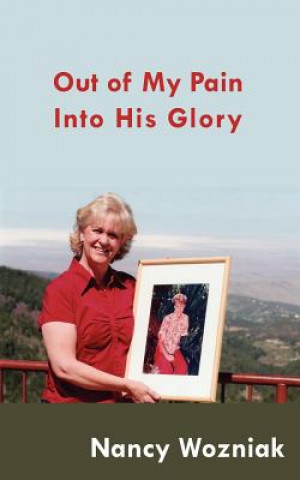 Kniha Out of My Pain - Into His Glory Nancy Wozniak