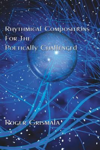 Kniha Rhythmical Compositions For The Poetically Challenged Roger Grismala