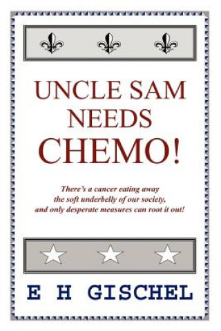 Książka Uncle Sam Needs Chemo! E H H Gischel