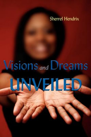 Kniha Visions and Dreams Unveiled Sherrel Hendrix