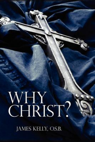 Book Why Christ? James Kelly O.S.B.