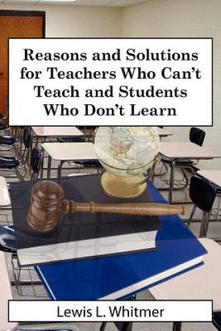 Kniha Reasons and Solutions for Teachers Who Can't Teach and Students Who Don't Learn Lewis L. Whitmer