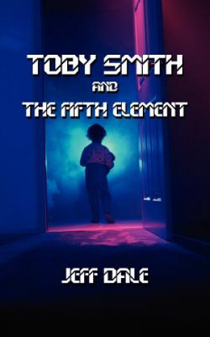 Kniha Toby Smith and The Fifth Element Jeff Dale