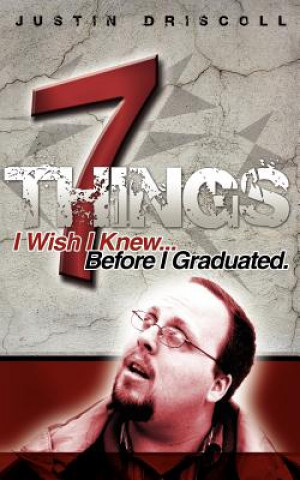 Knjiga 7 Things I Wish I Knew Before I Graduated Justin Driscoll