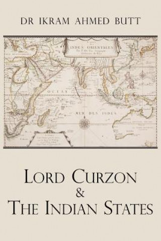 Könyv Lord Curzon & The Indian States 1899-1905 Dr Ikram Ahmed Butt