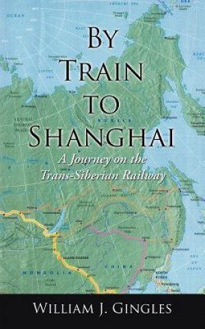 Kniha By Train to Shanghai William J Gingles
