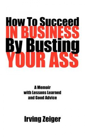 Knjiga How To Succeed In Business By Busting Your Ass Irving Zeiger