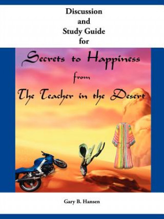 Książka Discussion and Study Guide for Secrets to Happiness from the Teacher in the Desert Gary B Hansen