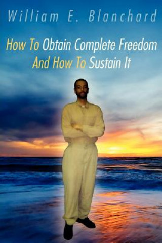 Kniha How To Obtain Complete Freedom And How To Sustain It William E Blanchard