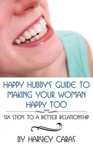 Könyv Happy Hubby's Guide To Making Your Woman Happy Too Harvey Caras