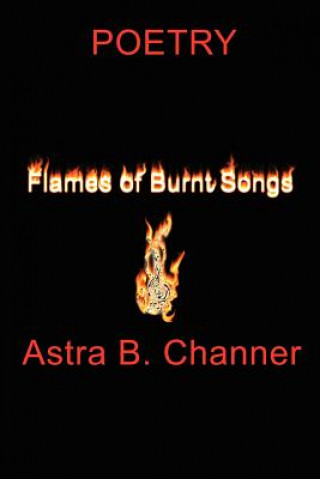 Könyv Flames Of Burnt Songs Astra B Channer