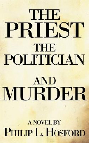 Kniha Priest, The Politician and Murder Philip L Hosford