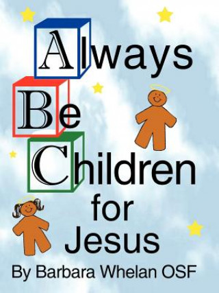 Carte Always Be Children For Jesus Barbara Whelan