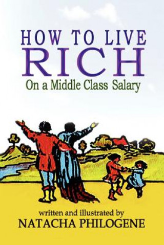 Kniha How To Live Rich On A Middle Class Salary Natacha Philogene