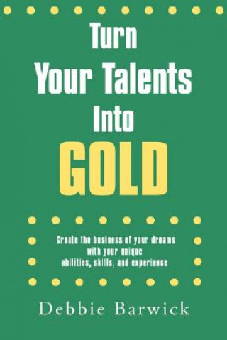 Kniha Turn Your Talents Into Gold Debbie Barwick