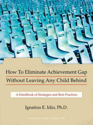 Carte How To Eliminate Achievement Gap Without Leaving Any Child Behind Ignatius E Idio