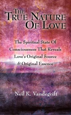 Kniha True Nature Of Love Neil K Vandegrift