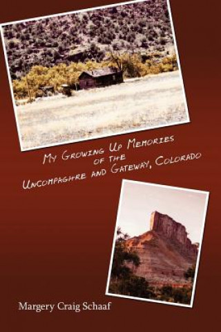 Книга My Growing Up Memories of the Uncompaghre and Gateway, Colorado Margery Craig Schaaf
