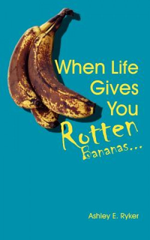 Книга When Life Gives You Rotten Bananas... Ashley E Ryker