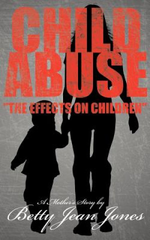 Könyv Child Abuse the Effects on Children Betty Jean Jones