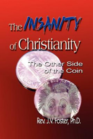 Kniha Insanity of Christianity Pastor J V Foster Ph D