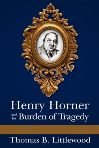 Kniha Henry Horner and his Burden of Tragedy Professor Emeritus Thomas B Littlewood