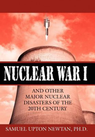 Книга Nuclear War I and Other Major Nuclear Disasters of the 20th Century Samuel Upton Newtan