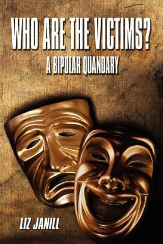 Carte Who Are the Victims? A Bipolar Quandary Liz Janill