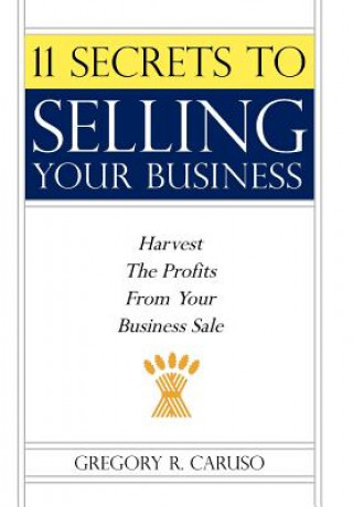 Carte 11 Secrets to Selling Your Business Gregory R Caruso