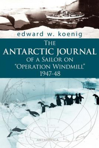 Kniha ANTARCTIC JOURNAL of a Sailor on "Operation Windmill" 1947-48 Edward W Koenig