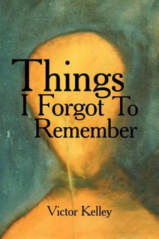 Книга Things I Forgot To Remember Victor Kelley