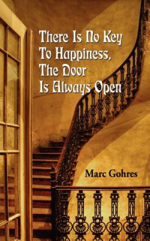 Книга There Is No Key To Happiness, The Door Is Always Open Marc Gohres