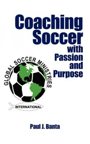 Kniha Coaching Soccer with Passion and Purpose Paul J Banta