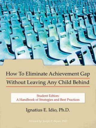 Книга How To Eliminate Achievement Gap Without Leaving Any Child Behind Ignatius E Idio Ph D