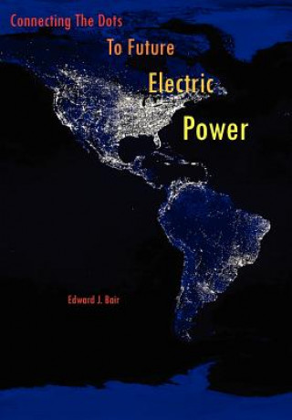 Kniha Connecting The Dots To Future Electric Power Edward J Bair