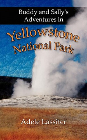 Könyv Buddy and Sally's Adventures in Yellowstone National Park Adele Lassiter