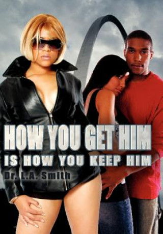 Книга How You Get Him Is How You Keep Him Dr L a Smith