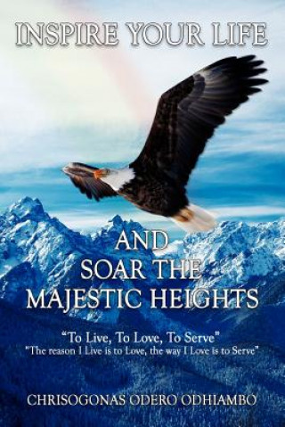 Kniha Inspire Your Life And Soar The Majestic Heights Chrisogonas Odero Odhiambo