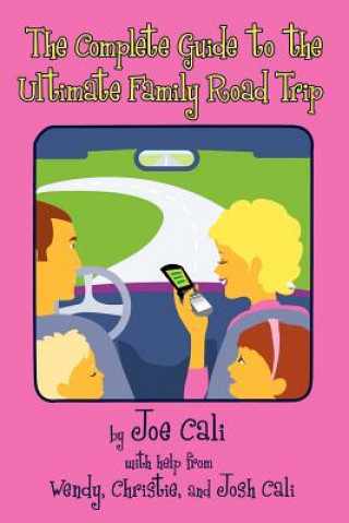 Könyv Complete Guide to the Ultimate Family Road Trip Joe Cali