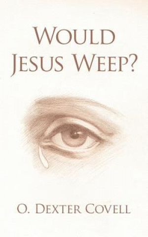 Knjiga Would Jesus Weep? O Dexter Covell
