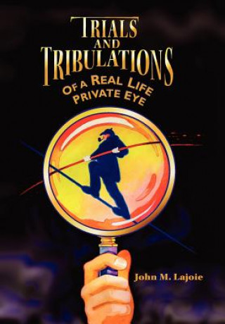 Książka Trials and Tribulations of a Real Life Private Eye John M Lajoie