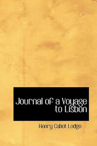 Könyv Journal of a Voyage to Lisbon Henry Cabot Lodge